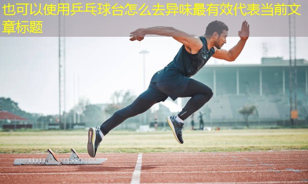 乒乓球台怎么去异味最有效